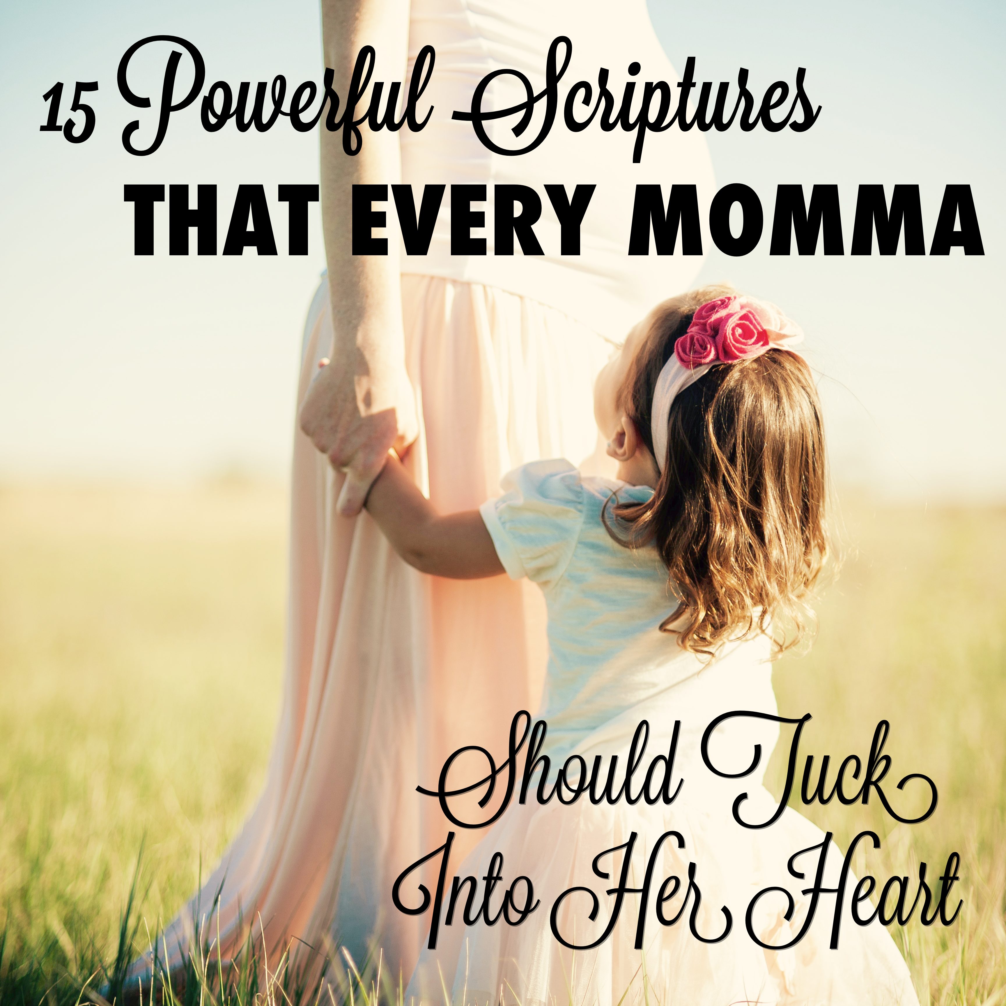 15 Powerful Scriptures that Every Momma Should Tuck Into Her Heart