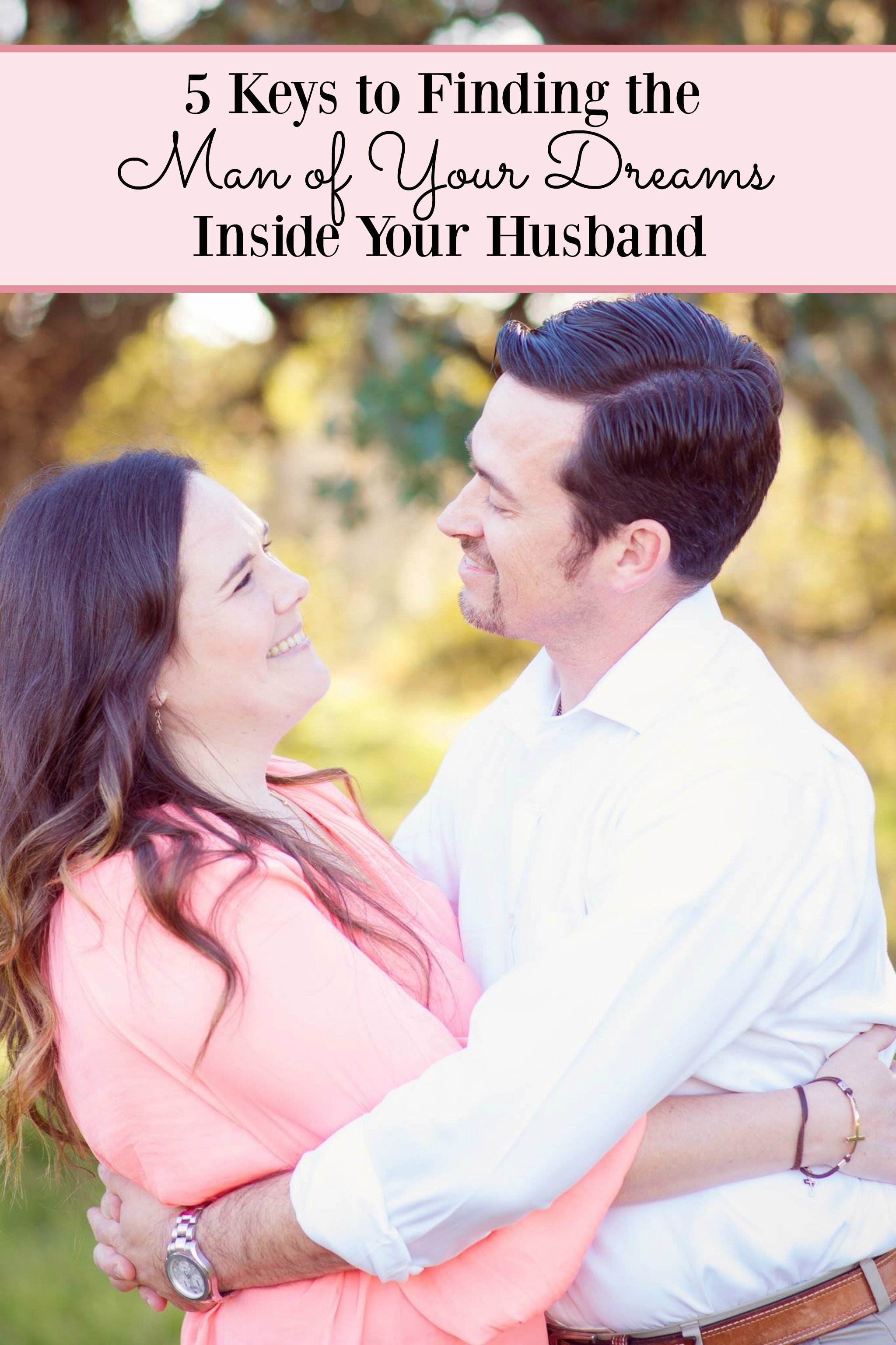 5 Keys to finding the man of your dreams inside your husband | Christian Marriage | Love and Respect | Honor your husband | Biblical Marriage | How to love your husband | Heal your marriage | See the best in your husband