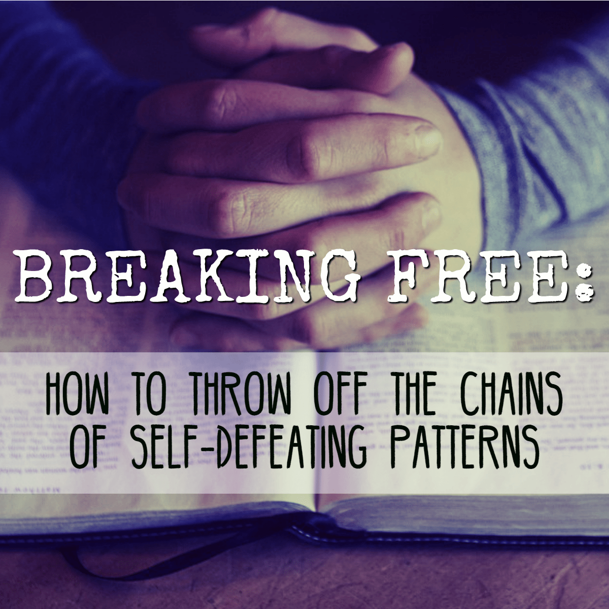 Breaking Free: How to throw off the chains of self-defeating patterns