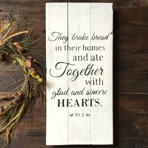 They broke bread in their homes | Acts 2:46 | Wood sign with They broke bread | Reclaimed Wood Signs Bible Verse | Bible Verse Wood Signs | Scripture signs | They broke bread in their homes and ate together with glad and sincere hearts. -Acts 2:46